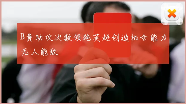B费助攻次数领跑英超创造机会能力无人能敌
